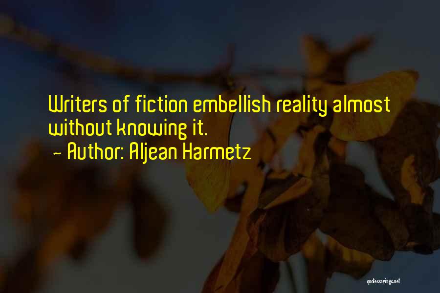 Aljean Harmetz Quotes: Writers Of Fiction Embellish Reality Almost Without Knowing It.