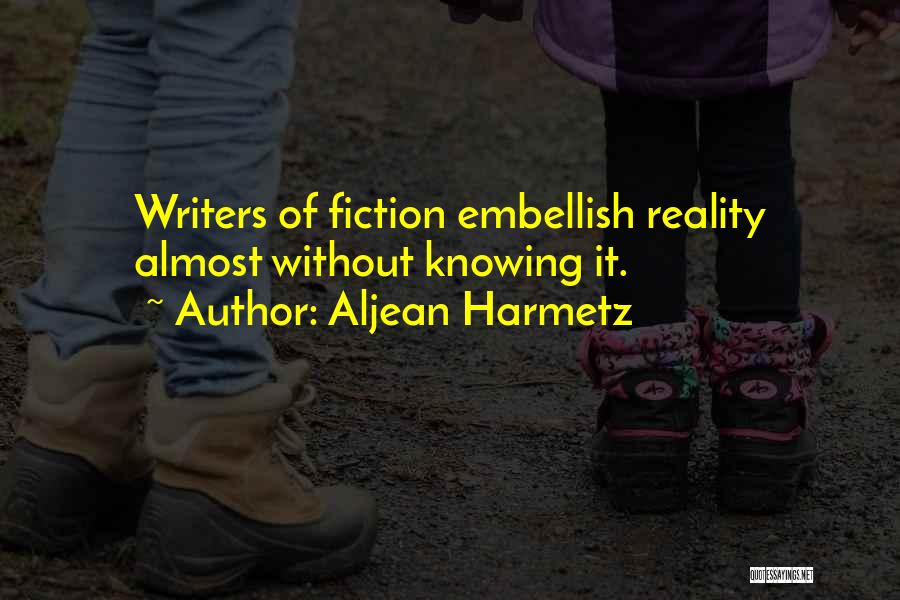 Aljean Harmetz Quotes: Writers Of Fiction Embellish Reality Almost Without Knowing It.