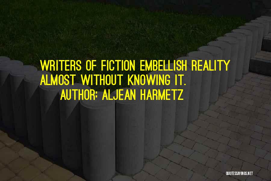Aljean Harmetz Quotes: Writers Of Fiction Embellish Reality Almost Without Knowing It.