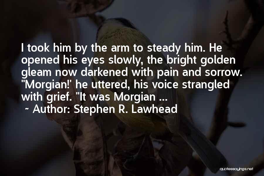 Stephen R. Lawhead Quotes: I Took Him By The Arm To Steady Him. He Opened His Eyes Slowly, The Bright Golden Gleam Now Darkened