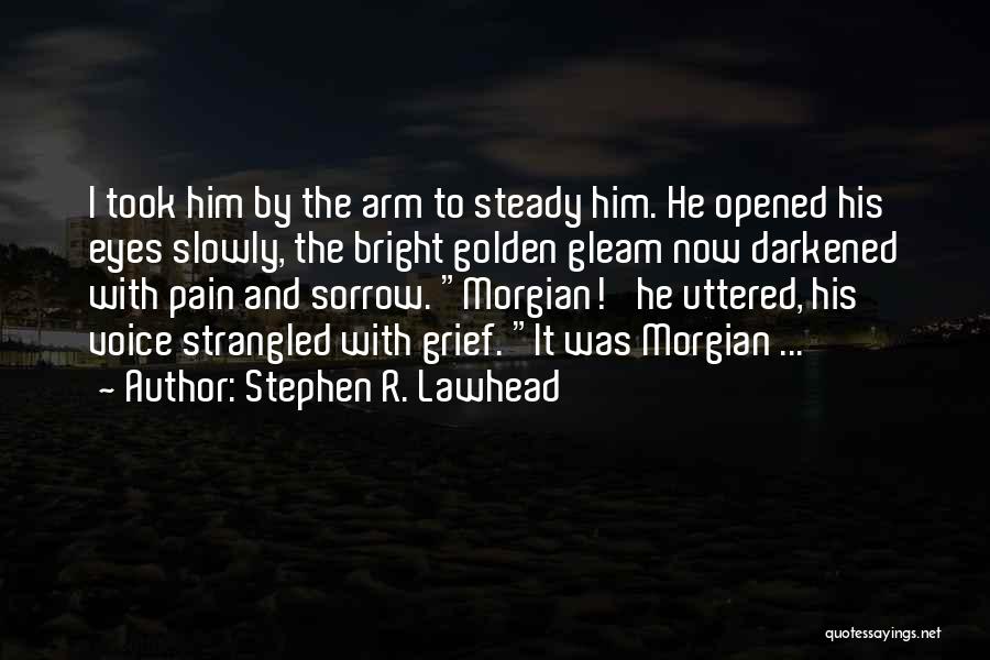 Stephen R. Lawhead Quotes: I Took Him By The Arm To Steady Him. He Opened His Eyes Slowly, The Bright Golden Gleam Now Darkened