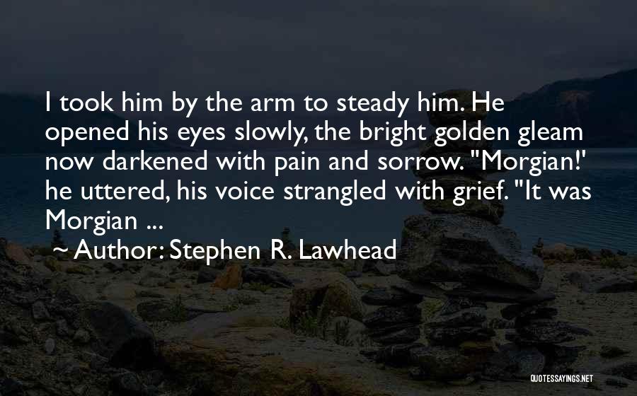 Stephen R. Lawhead Quotes: I Took Him By The Arm To Steady Him. He Opened His Eyes Slowly, The Bright Golden Gleam Now Darkened