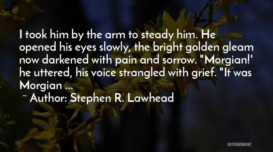 Stephen R. Lawhead Quotes: I Took Him By The Arm To Steady Him. He Opened His Eyes Slowly, The Bright Golden Gleam Now Darkened