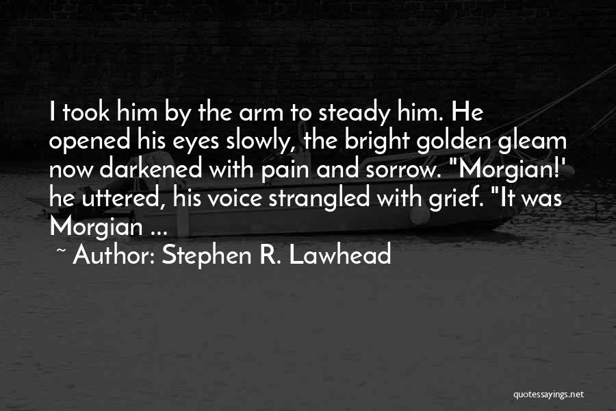 Stephen R. Lawhead Quotes: I Took Him By The Arm To Steady Him. He Opened His Eyes Slowly, The Bright Golden Gleam Now Darkened