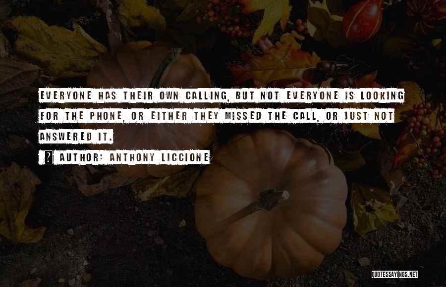 Anthony Liccione Quotes: Everyone Has Their Own Calling, But Not Everyone Is Looking For The Phone, Or Either They Missed The Call, Or