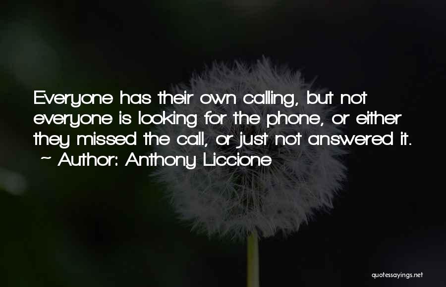 Anthony Liccione Quotes: Everyone Has Their Own Calling, But Not Everyone Is Looking For The Phone, Or Either They Missed The Call, Or