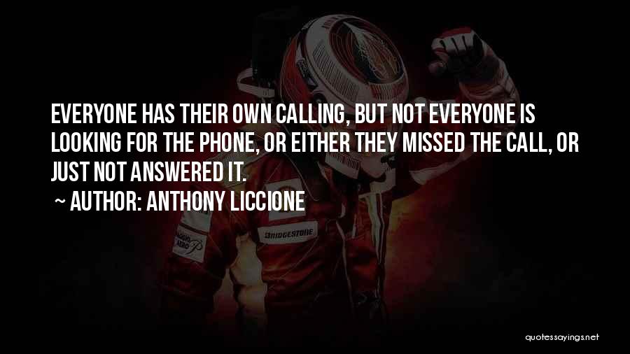 Anthony Liccione Quotes: Everyone Has Their Own Calling, But Not Everyone Is Looking For The Phone, Or Either They Missed The Call, Or