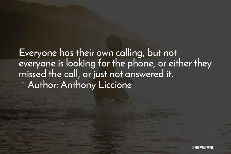 Anthony Liccione Quotes: Everyone Has Their Own Calling, But Not Everyone Is Looking For The Phone, Or Either They Missed The Call, Or