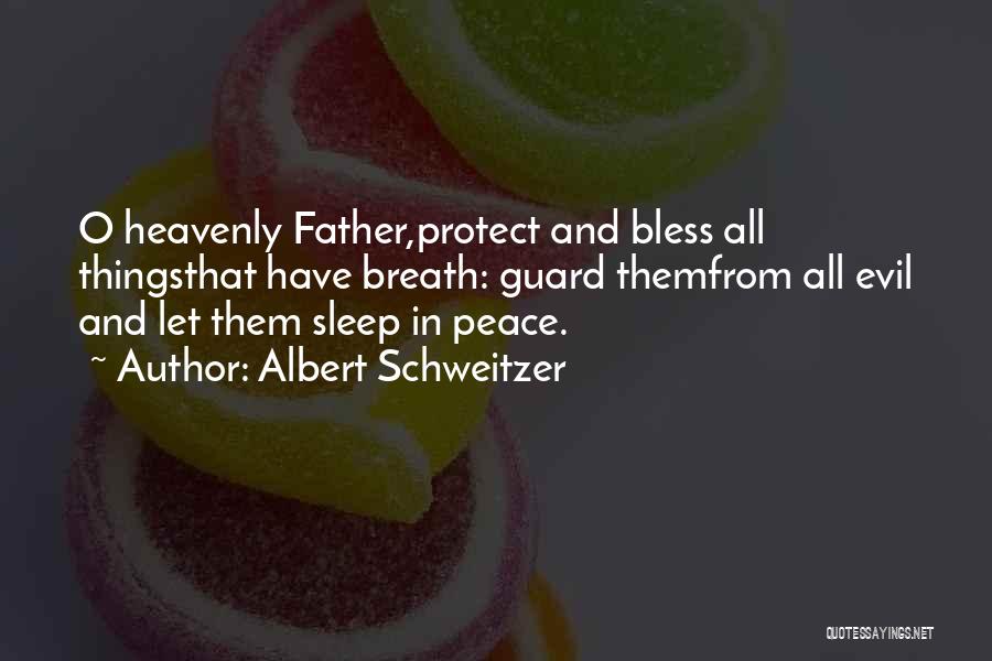 Albert Schweitzer Quotes: O Heavenly Father,protect And Bless All Thingsthat Have Breath: Guard Themfrom All Evil And Let Them Sleep In Peace.