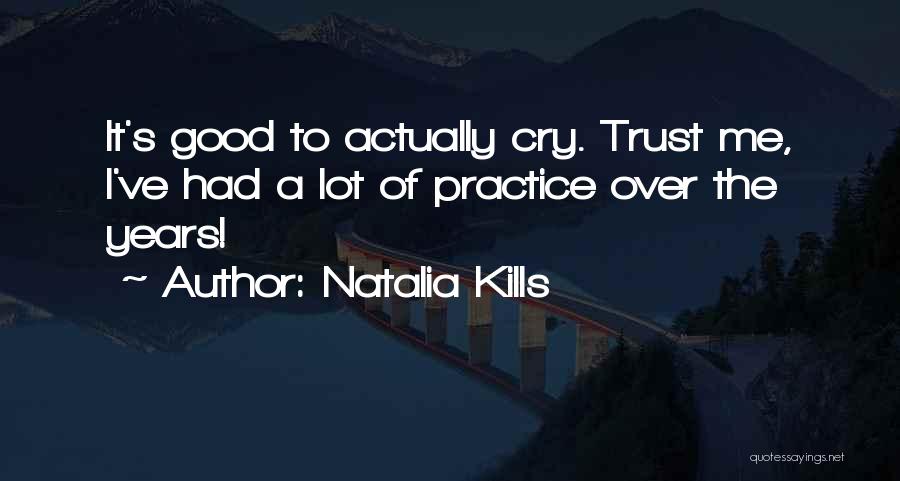 Natalia Kills Quotes: It's Good To Actually Cry. Trust Me, I've Had A Lot Of Practice Over The Years!