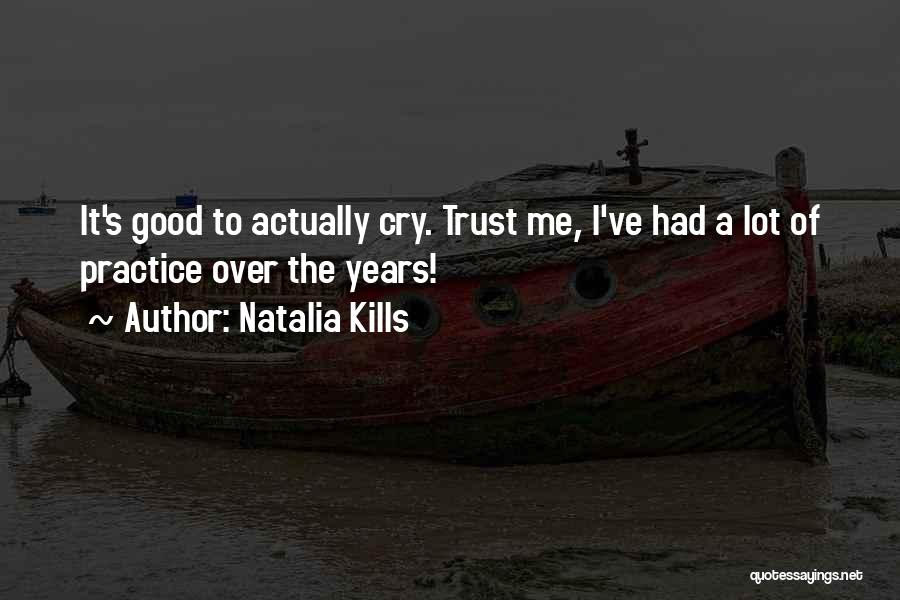 Natalia Kills Quotes: It's Good To Actually Cry. Trust Me, I've Had A Lot Of Practice Over The Years!