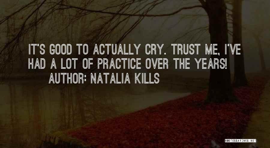 Natalia Kills Quotes: It's Good To Actually Cry. Trust Me, I've Had A Lot Of Practice Over The Years!