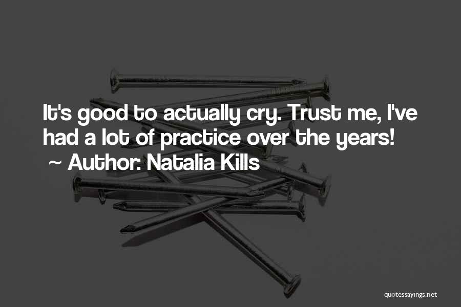 Natalia Kills Quotes: It's Good To Actually Cry. Trust Me, I've Had A Lot Of Practice Over The Years!