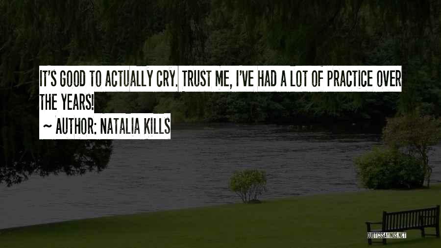 Natalia Kills Quotes: It's Good To Actually Cry. Trust Me, I've Had A Lot Of Practice Over The Years!