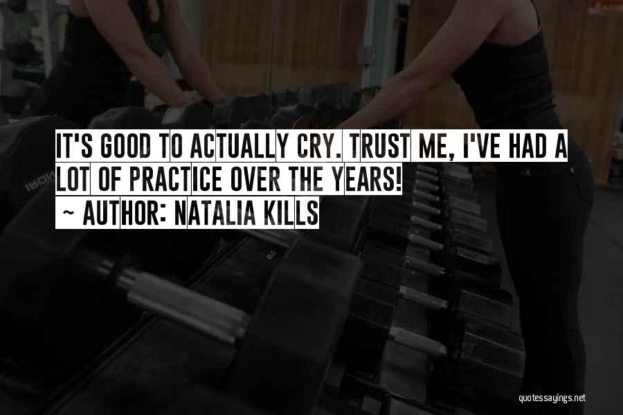 Natalia Kills Quotes: It's Good To Actually Cry. Trust Me, I've Had A Lot Of Practice Over The Years!