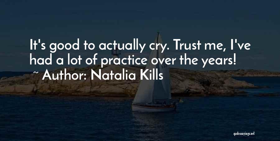 Natalia Kills Quotes: It's Good To Actually Cry. Trust Me, I've Had A Lot Of Practice Over The Years!