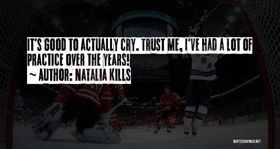 Natalia Kills Quotes: It's Good To Actually Cry. Trust Me, I've Had A Lot Of Practice Over The Years!