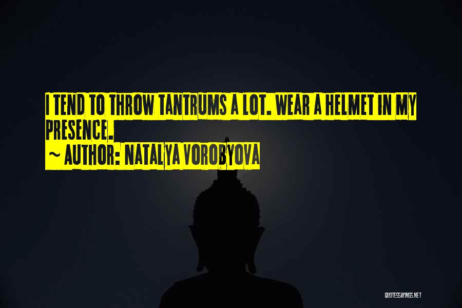 Natalya Vorobyova Quotes: I Tend To Throw Tantrums A Lot. Wear A Helmet In My Presence.