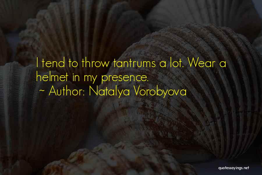 Natalya Vorobyova Quotes: I Tend To Throw Tantrums A Lot. Wear A Helmet In My Presence.