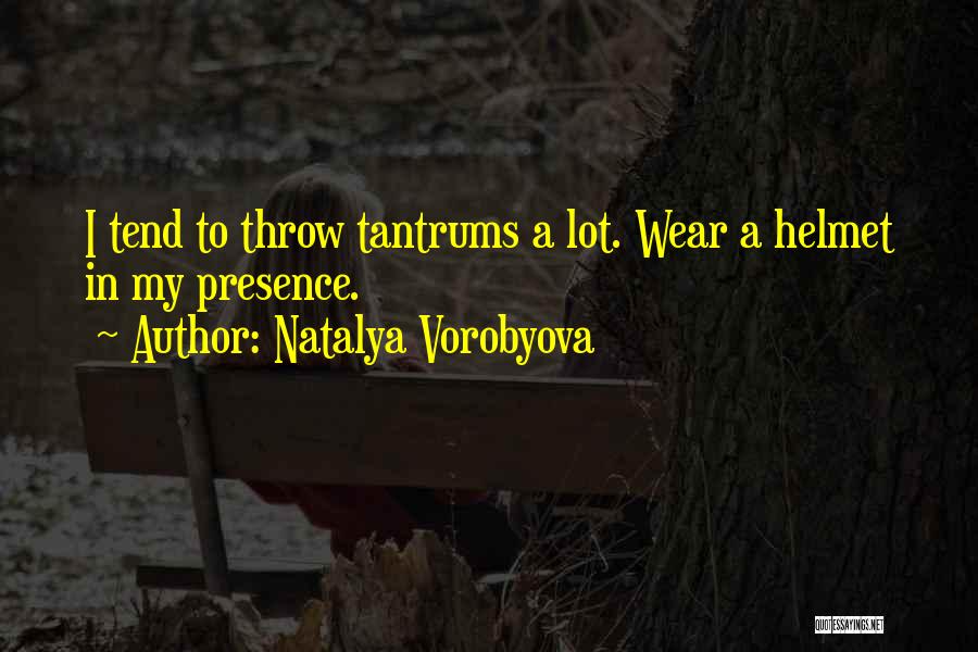Natalya Vorobyova Quotes: I Tend To Throw Tantrums A Lot. Wear A Helmet In My Presence.