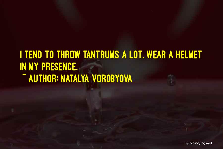 Natalya Vorobyova Quotes: I Tend To Throw Tantrums A Lot. Wear A Helmet In My Presence.