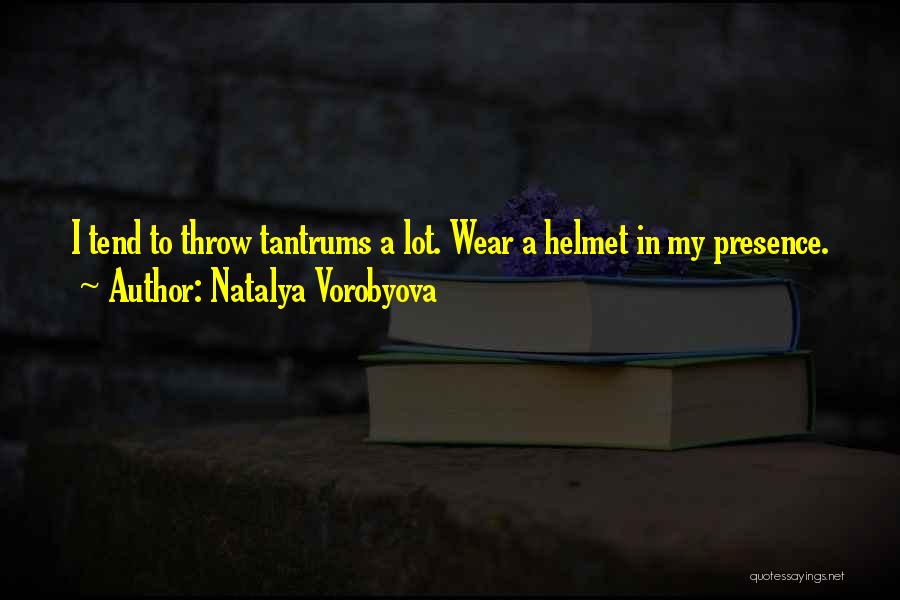 Natalya Vorobyova Quotes: I Tend To Throw Tantrums A Lot. Wear A Helmet In My Presence.