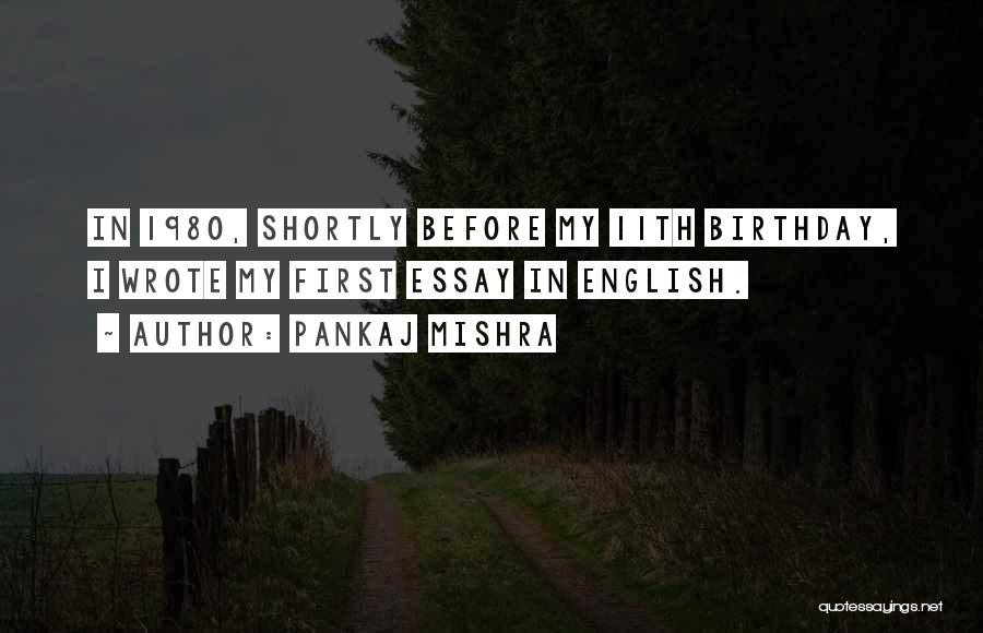 Pankaj Mishra Quotes: In 1980, Shortly Before My 11th Birthday, I Wrote My First Essay In English.