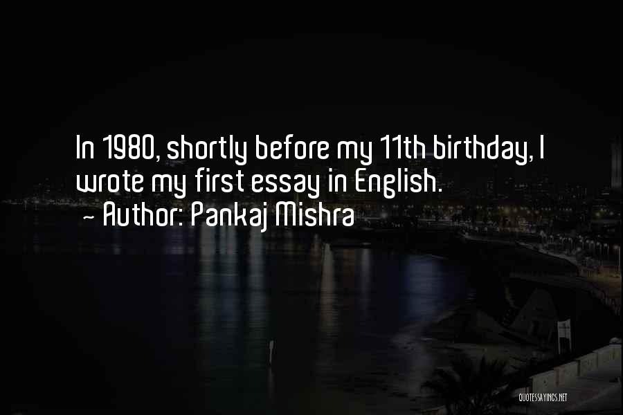 Pankaj Mishra Quotes: In 1980, Shortly Before My 11th Birthday, I Wrote My First Essay In English.