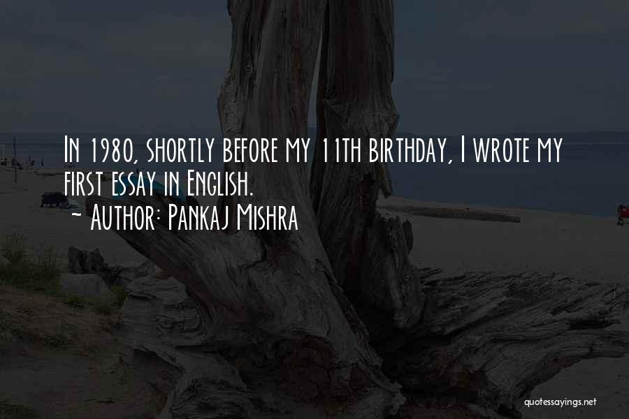 Pankaj Mishra Quotes: In 1980, Shortly Before My 11th Birthday, I Wrote My First Essay In English.