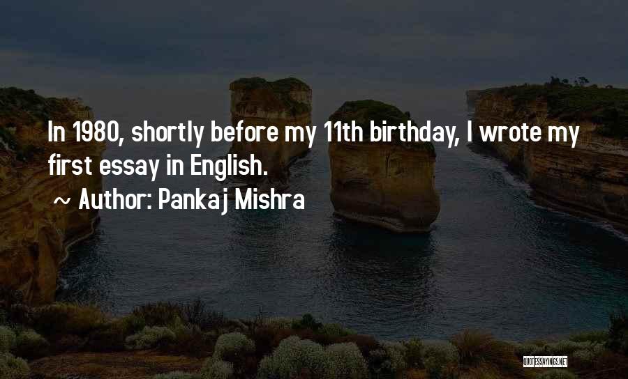 Pankaj Mishra Quotes: In 1980, Shortly Before My 11th Birthday, I Wrote My First Essay In English.