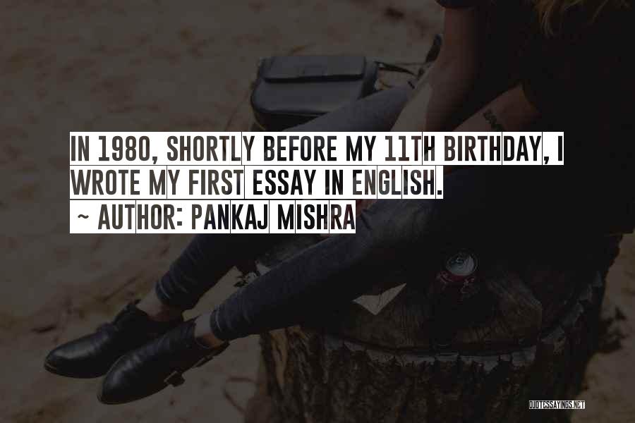 Pankaj Mishra Quotes: In 1980, Shortly Before My 11th Birthday, I Wrote My First Essay In English.