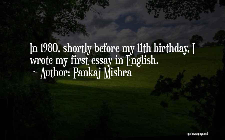 Pankaj Mishra Quotes: In 1980, Shortly Before My 11th Birthday, I Wrote My First Essay In English.