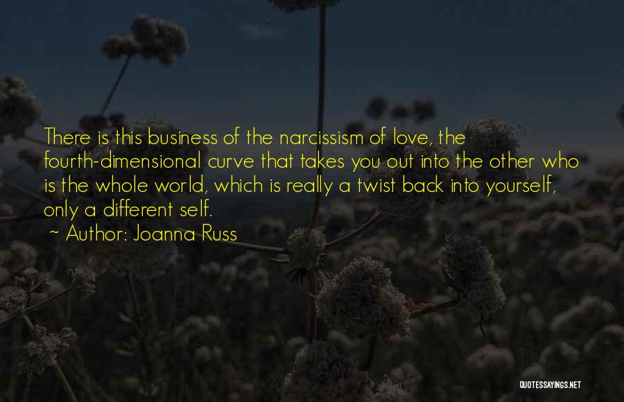 Joanna Russ Quotes: There Is This Business Of The Narcissism Of Love, The Fourth-dimensional Curve That Takes You Out Into The Other Who