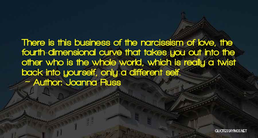 Joanna Russ Quotes: There Is This Business Of The Narcissism Of Love, The Fourth-dimensional Curve That Takes You Out Into The Other Who