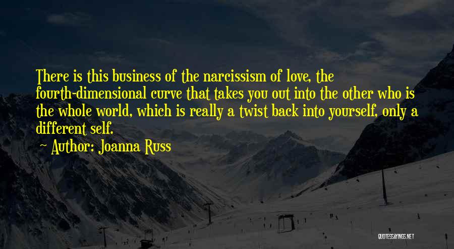 Joanna Russ Quotes: There Is This Business Of The Narcissism Of Love, The Fourth-dimensional Curve That Takes You Out Into The Other Who