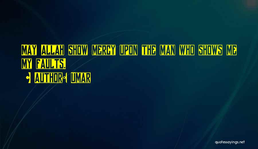 Umar Quotes: May Allah Show Mercy Upon The Man Who Shows Me My Faults.