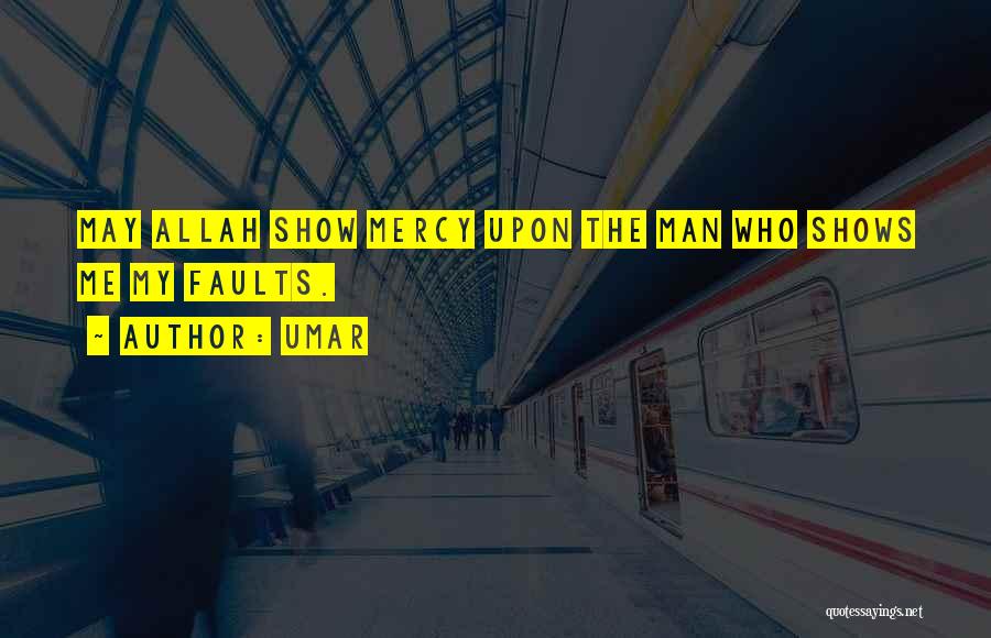 Umar Quotes: May Allah Show Mercy Upon The Man Who Shows Me My Faults.