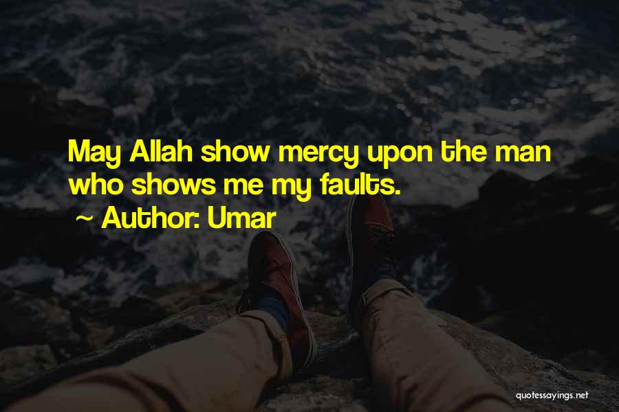 Umar Quotes: May Allah Show Mercy Upon The Man Who Shows Me My Faults.