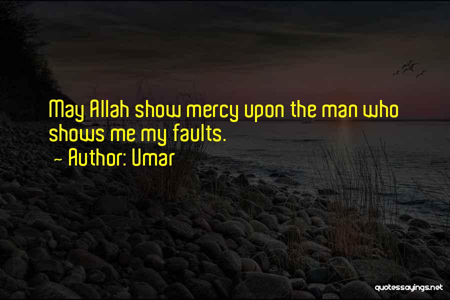 Umar Quotes: May Allah Show Mercy Upon The Man Who Shows Me My Faults.