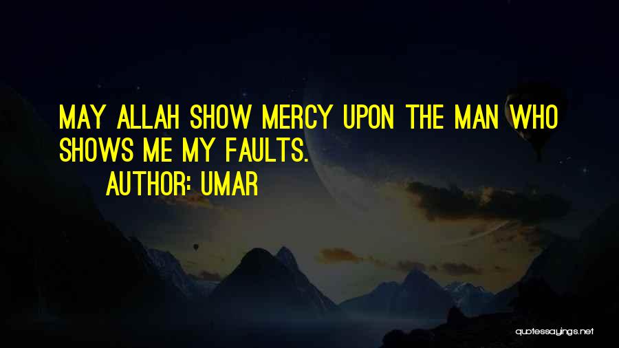 Umar Quotes: May Allah Show Mercy Upon The Man Who Shows Me My Faults.