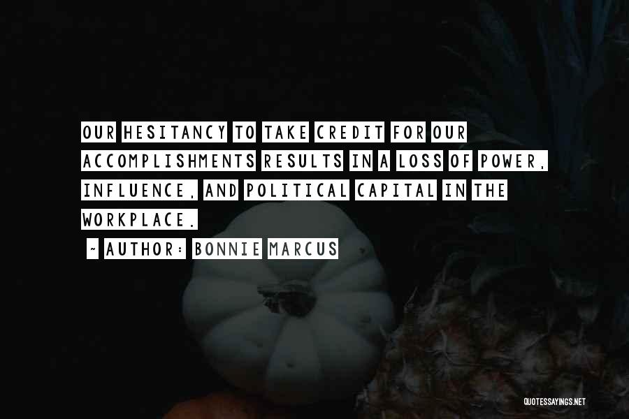 Bonnie Marcus Quotes: Our Hesitancy To Take Credit For Our Accomplishments Results In A Loss Of Power, Influence, And Political Capital In The