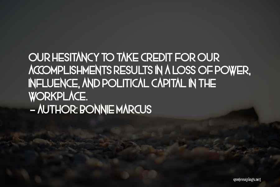 Bonnie Marcus Quotes: Our Hesitancy To Take Credit For Our Accomplishments Results In A Loss Of Power, Influence, And Political Capital In The