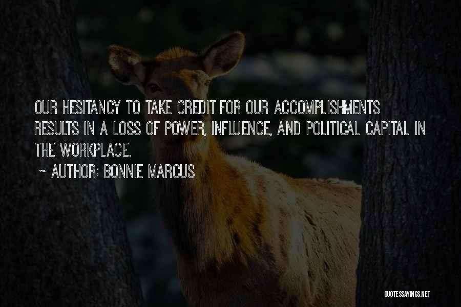 Bonnie Marcus Quotes: Our Hesitancy To Take Credit For Our Accomplishments Results In A Loss Of Power, Influence, And Political Capital In The