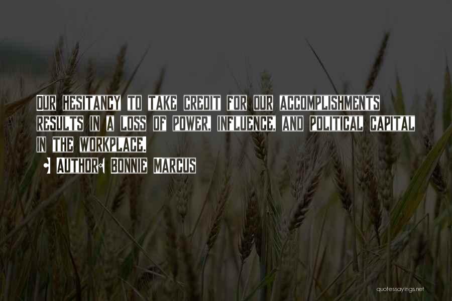 Bonnie Marcus Quotes: Our Hesitancy To Take Credit For Our Accomplishments Results In A Loss Of Power, Influence, And Political Capital In The