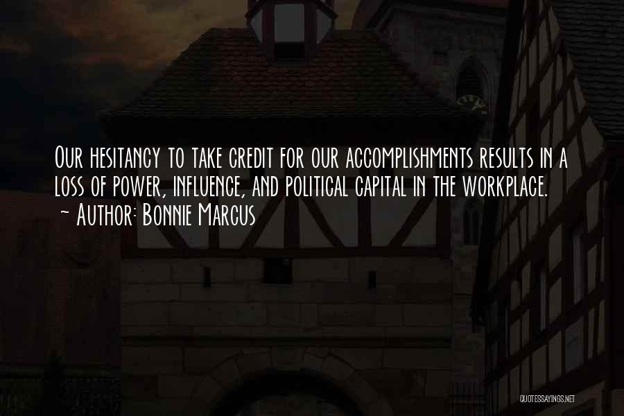 Bonnie Marcus Quotes: Our Hesitancy To Take Credit For Our Accomplishments Results In A Loss Of Power, Influence, And Political Capital In The