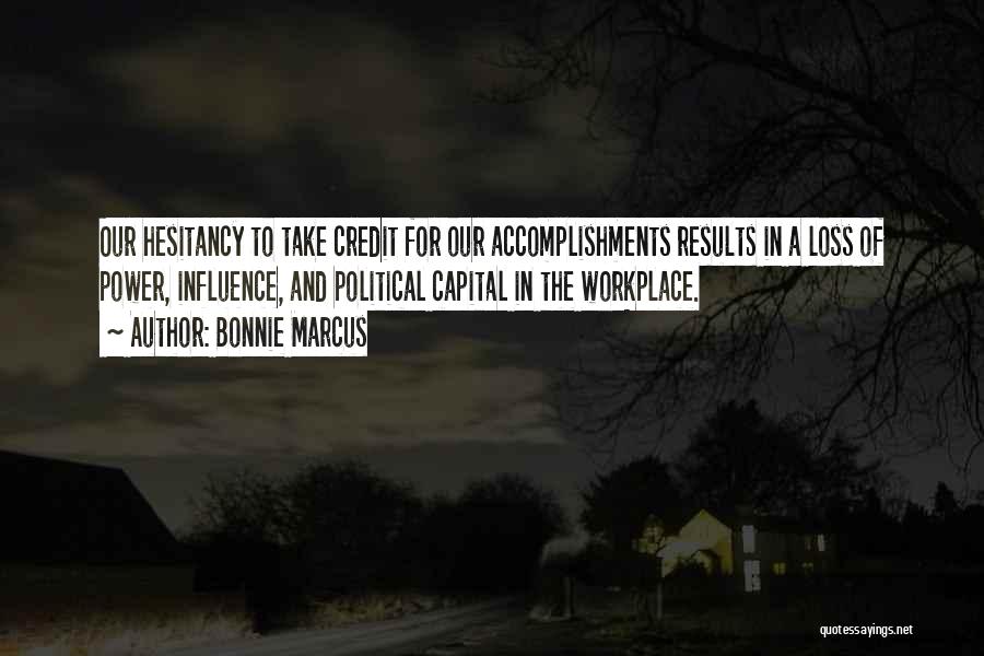 Bonnie Marcus Quotes: Our Hesitancy To Take Credit For Our Accomplishments Results In A Loss Of Power, Influence, And Political Capital In The