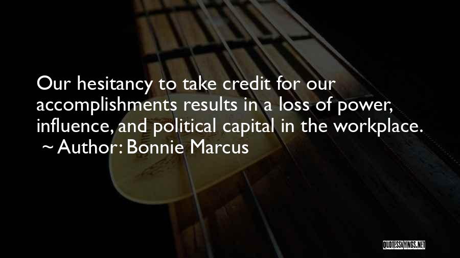 Bonnie Marcus Quotes: Our Hesitancy To Take Credit For Our Accomplishments Results In A Loss Of Power, Influence, And Political Capital In The