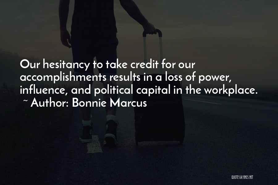 Bonnie Marcus Quotes: Our Hesitancy To Take Credit For Our Accomplishments Results In A Loss Of Power, Influence, And Political Capital In The