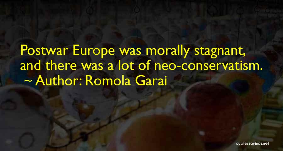 Romola Garai Quotes: Postwar Europe Was Morally Stagnant, And There Was A Lot Of Neo-conservatism.