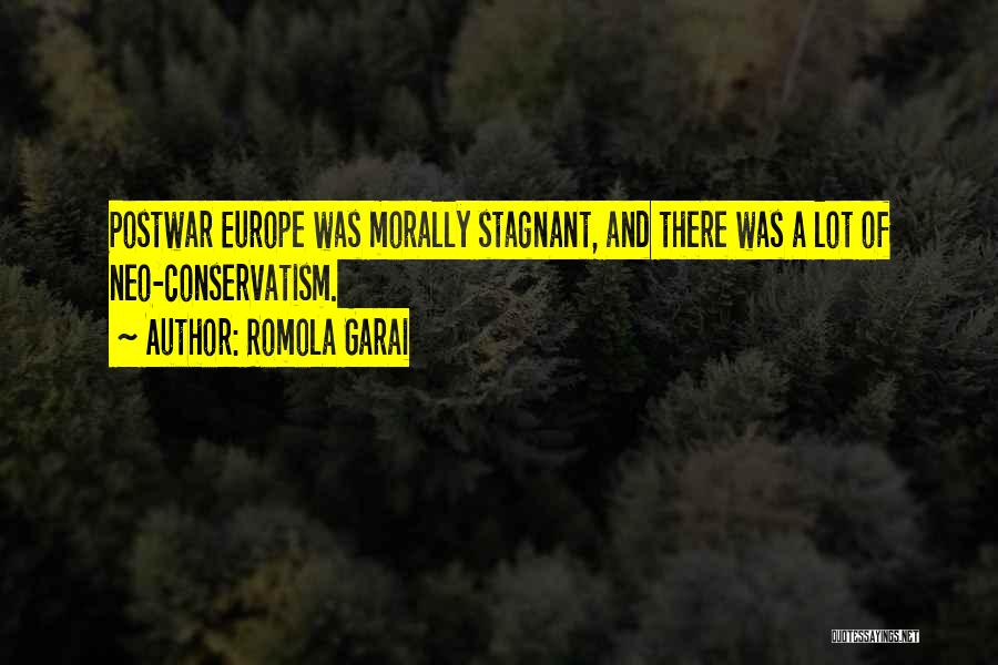 Romola Garai Quotes: Postwar Europe Was Morally Stagnant, And There Was A Lot Of Neo-conservatism.